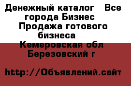 Денежный каталог - Все города Бизнес » Продажа готового бизнеса   . Кемеровская обл.,Березовский г.